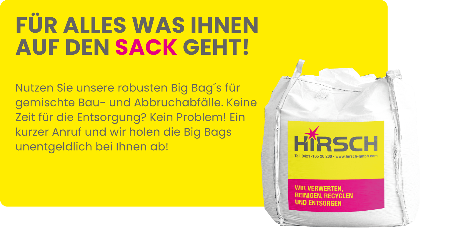 Eine Anzeige mit einem Big Bag, der Überschrift "Für alles was Ihnen auf den Sack geht!" und einem Text "Nutzen Sie unsere robusten Big Bag´s für gemischte Bau- und Abbruchabfälle. Keine Zeit für die Entsorgung? Kein Problem! Ein kurzer Anruf und wir holen die Big Bags unentgeldlich bei Ihnen ab!". Der Hintergund ist gelb.
